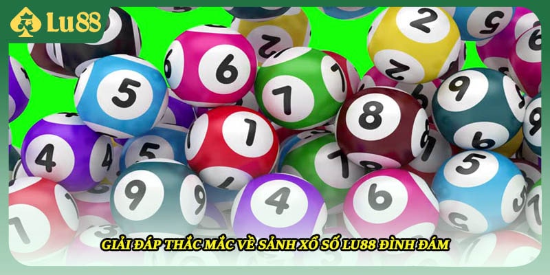 Giải đáp thắc mắc về sảnh xổ số LU88 đình đám