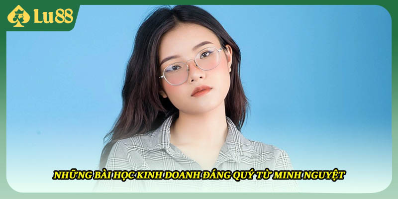 Những bài học kinh doanh đáng quý từ Minh Nguyệt