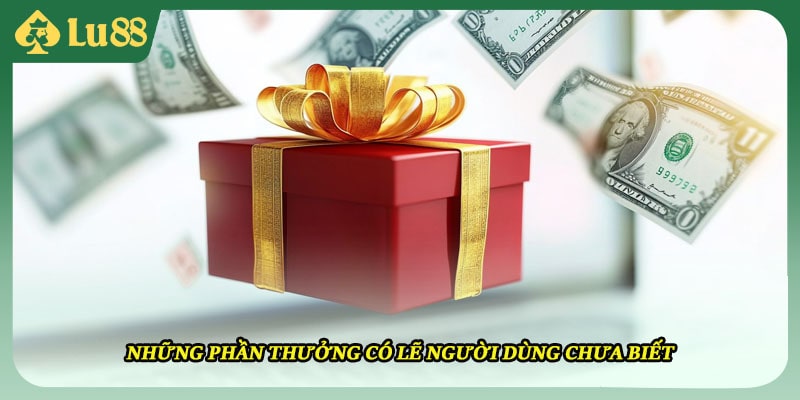 Những phần thưởng có lẽ người dùng chưa biết
