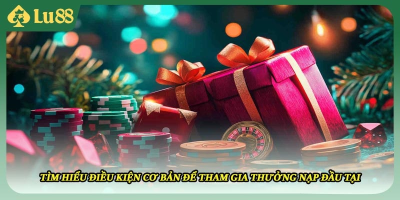 Tìm hiểu điều kiện cơ bản để tham gia thưởng nạp đầu tại