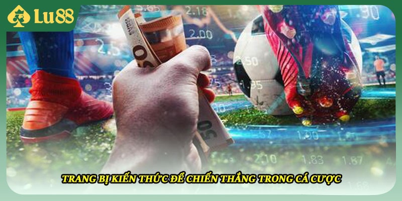 Trang bị kiến thức để chiến thắng trong cá cược
